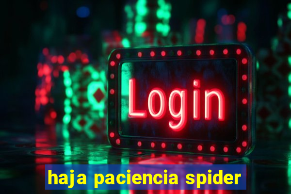 haja paciencia spider